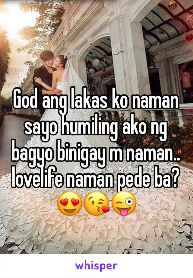 God ang lakas ko naman sayo humiling ako ng bagyo binigay m naman.. 
lovelife naman pede ba?
😍😘😜