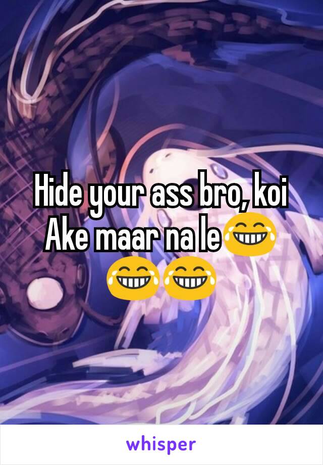 Hide your ass bro, koi Ake maar na le😂😂😂