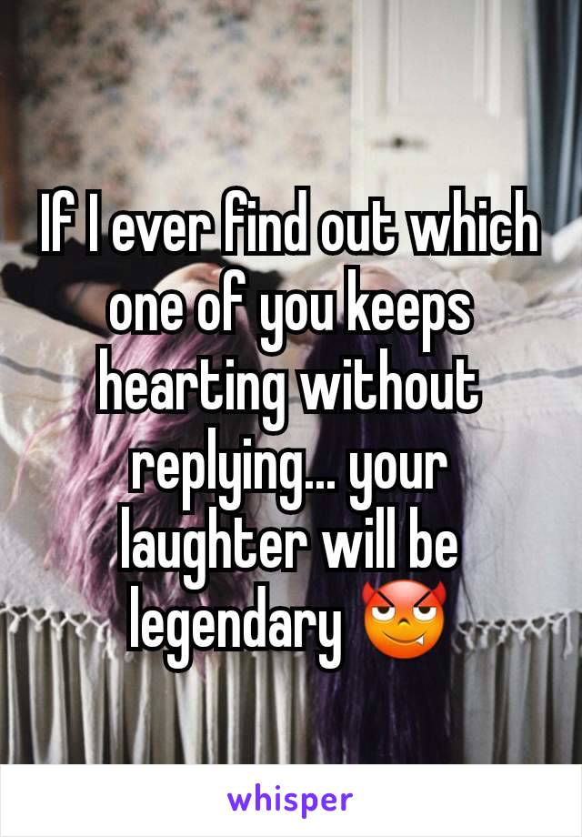 If I ever find out which one of you keeps hearting without replying... your laughter will be legendary 😈