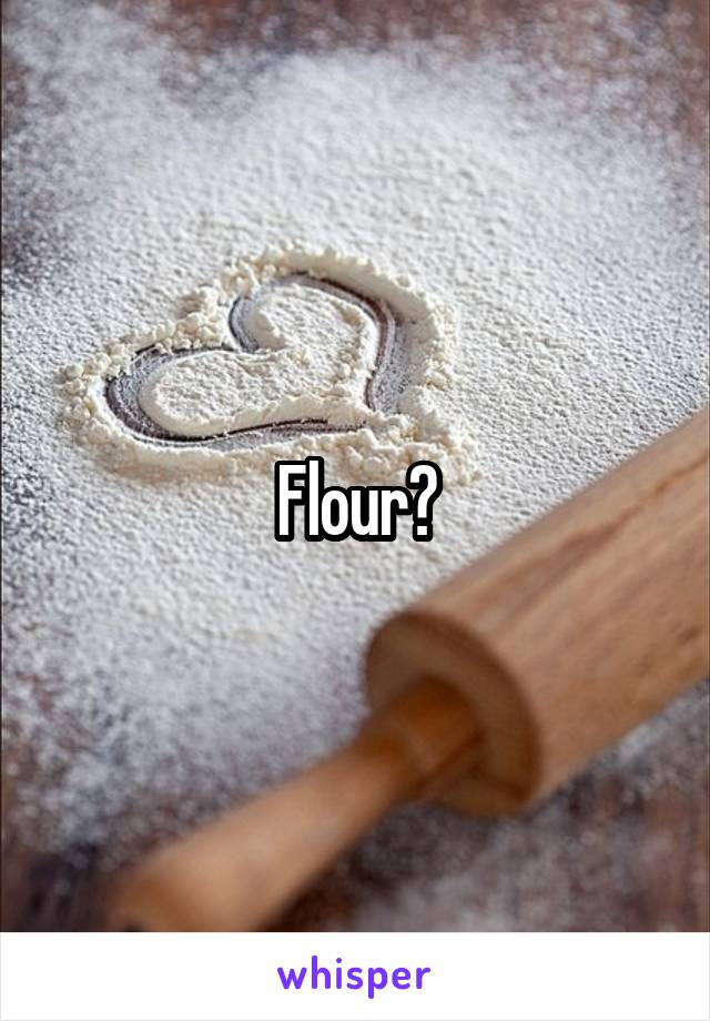 Flour?