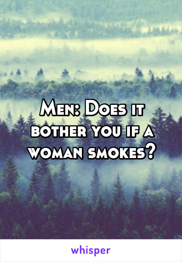 Men: Does it bother you if a woman smokes?