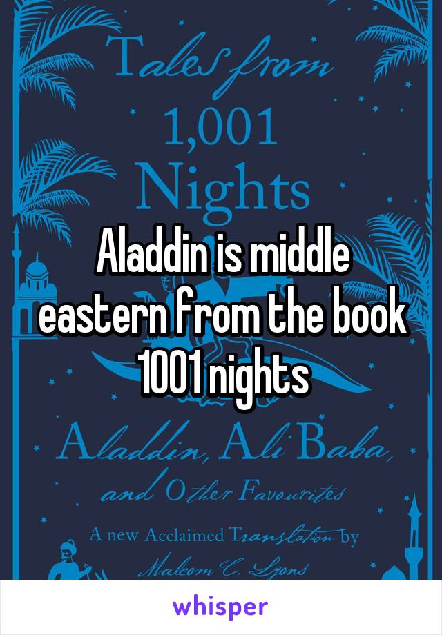 Aladdin is middle eastern from the book 1001 nights