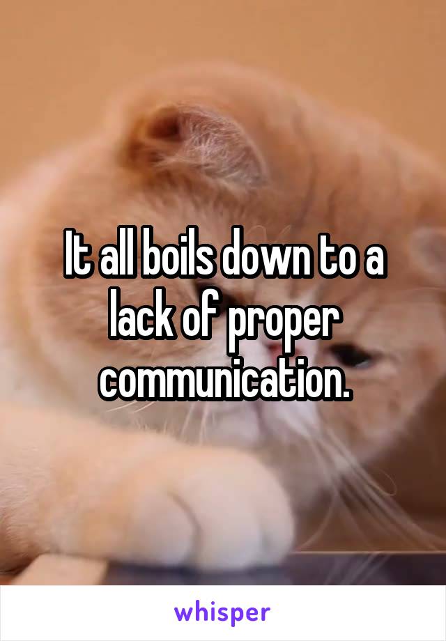 It all boils down to a lack of proper communication.