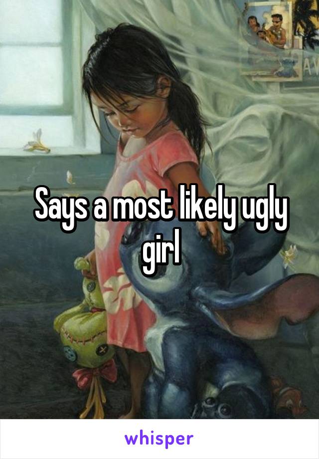 Says a most likely ugly girl