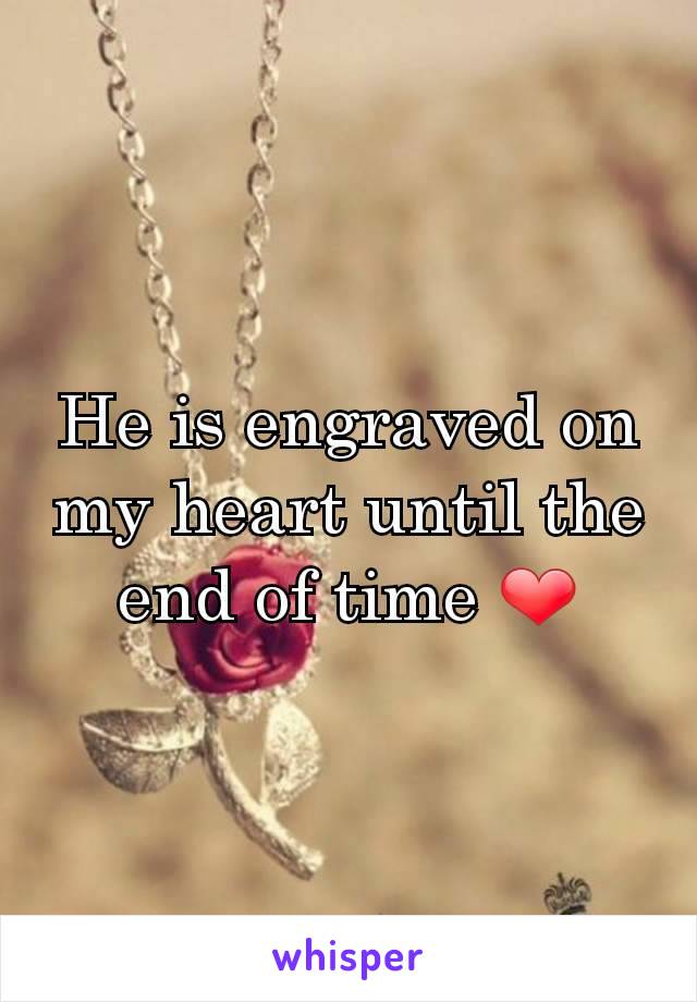 He is engraved on my heart until the end of time ❤