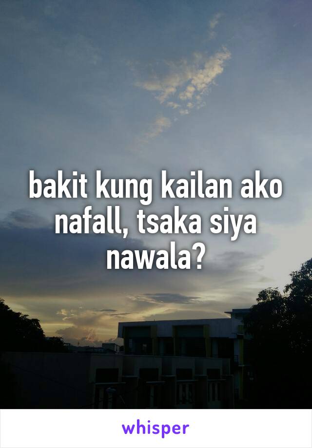 bakit kung kailan ako nafall, tsaka siya nawala?