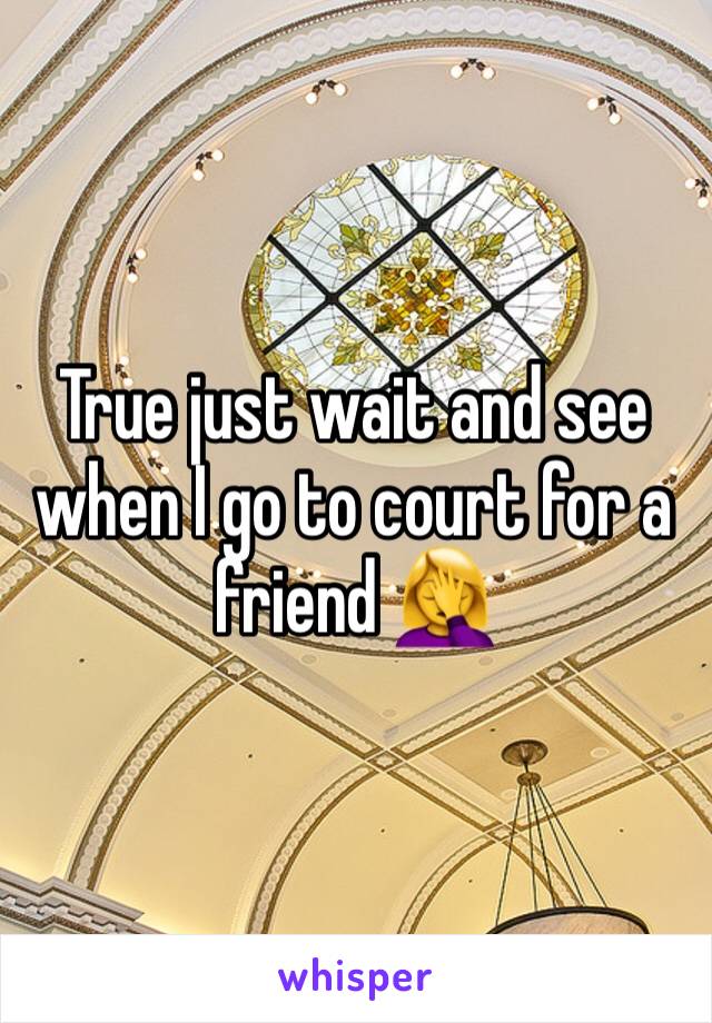 True just wait and see when I go to court for a friend 🤦‍♀️