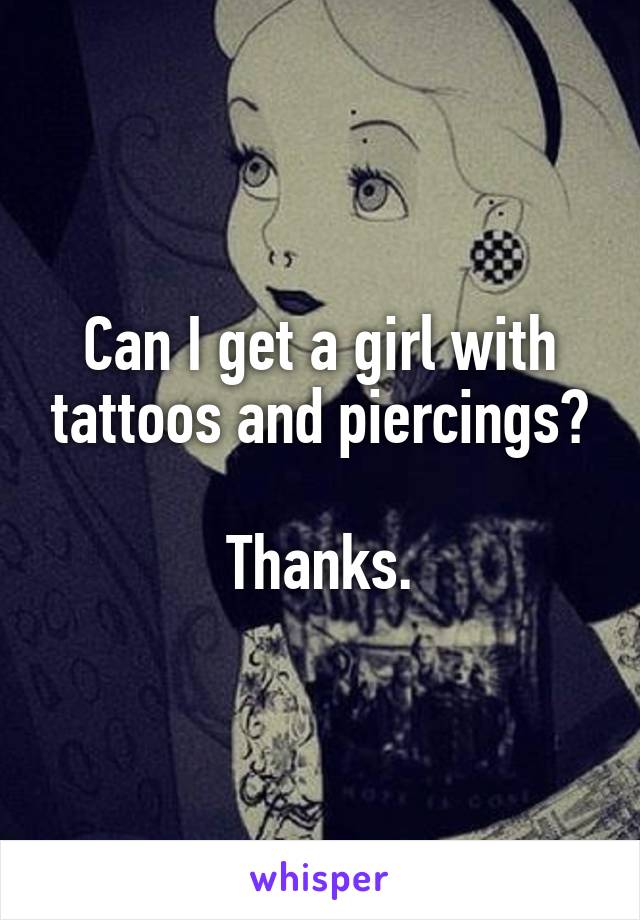 Can I get a girl with tattoos and piercings?

Thanks.