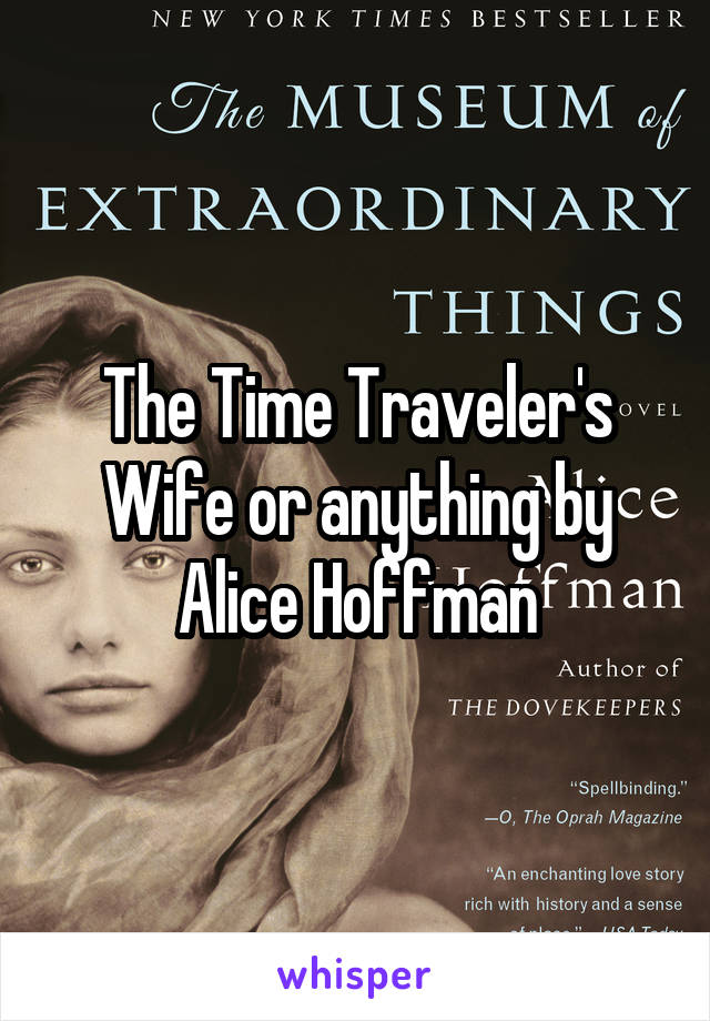 The Time Traveler's Wife or anything by Alice Hoffman