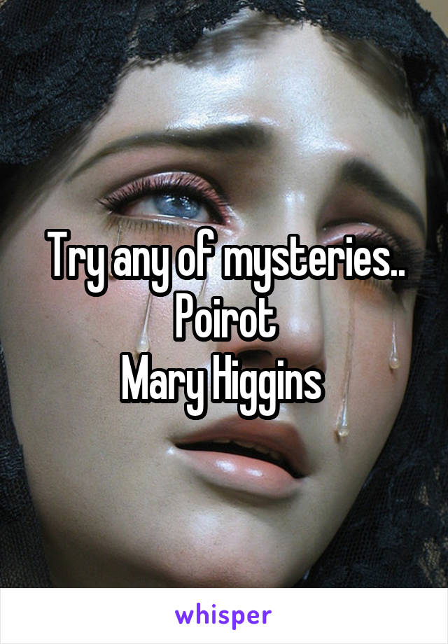 Try any of mysteries..
Poirot
Mary Higgins 