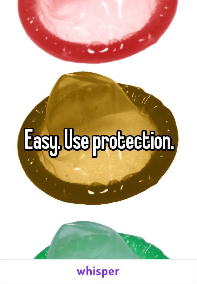 Easy. Use protection.