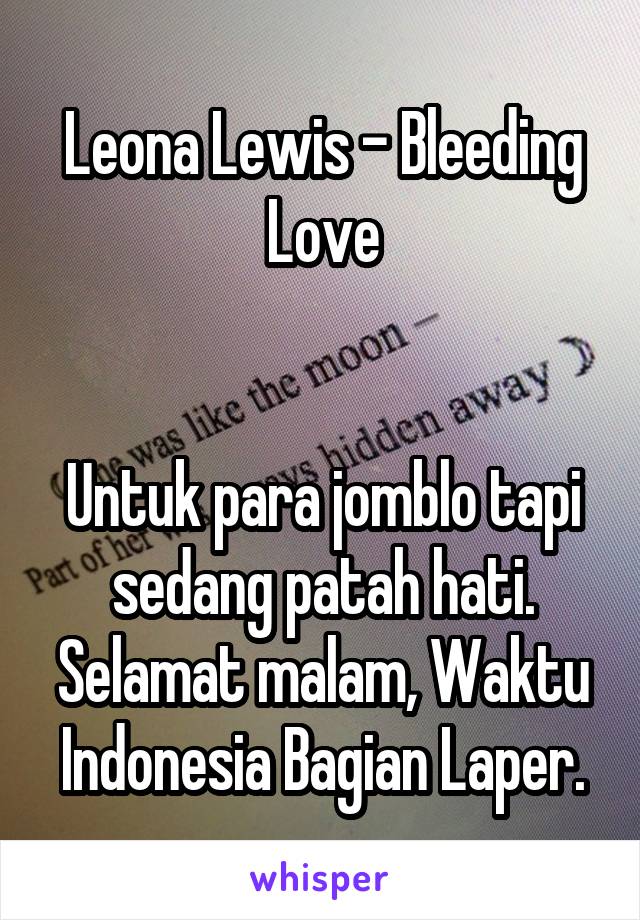 Leona Lewis - Bleeding Love


Untuk para jomblo tapi sedang patah hati. Selamat malam, Waktu Indonesia Bagian Laper.