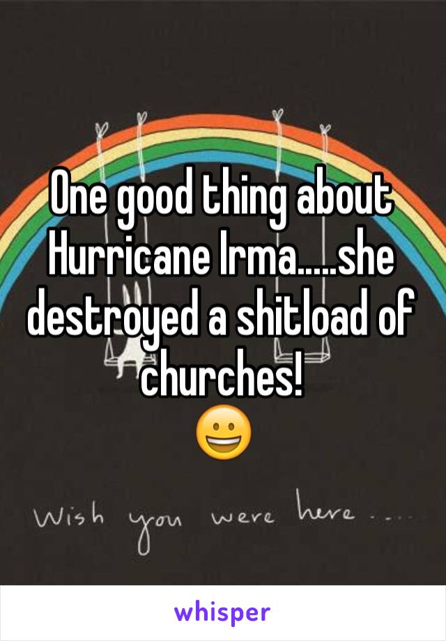 One good thing about Hurricane Irma.....she destroyed a shitload of churches!
😀