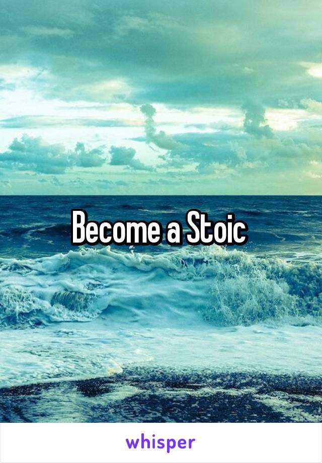 Become a Stoic 