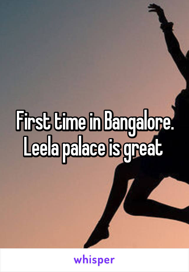 First time in Bangalore. Leela palace is great 