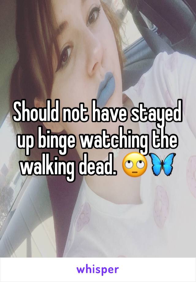 Should not have stayed up binge watching the walking dead. 🙄🦋