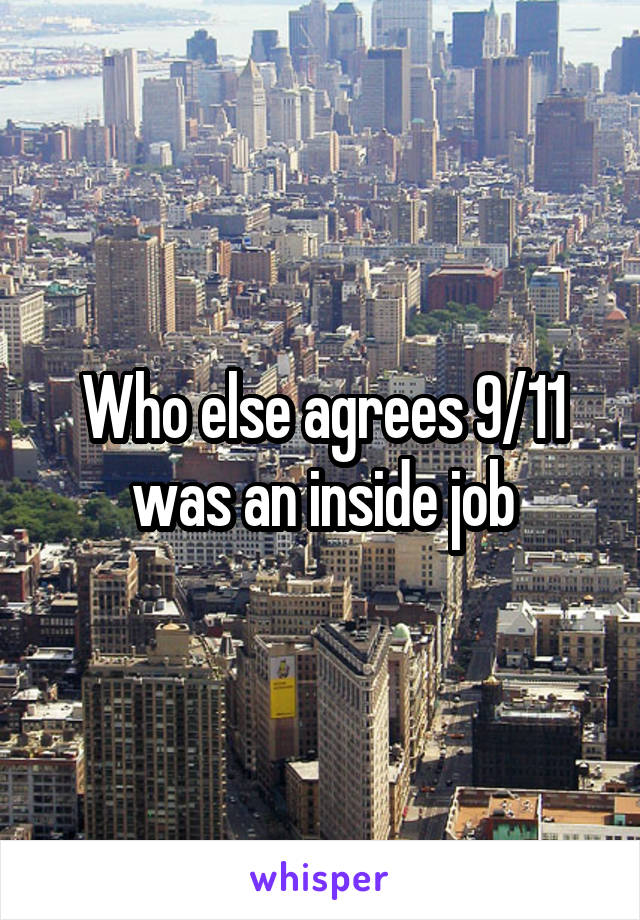 Who else agrees 9/11 was an inside job