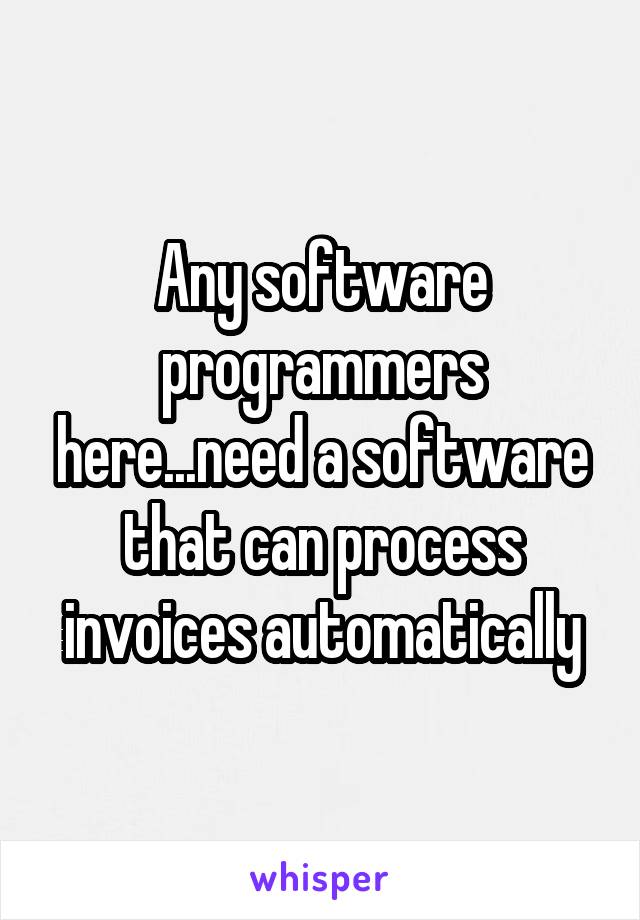 Any software programmers here...need a software that can process invoices automatically