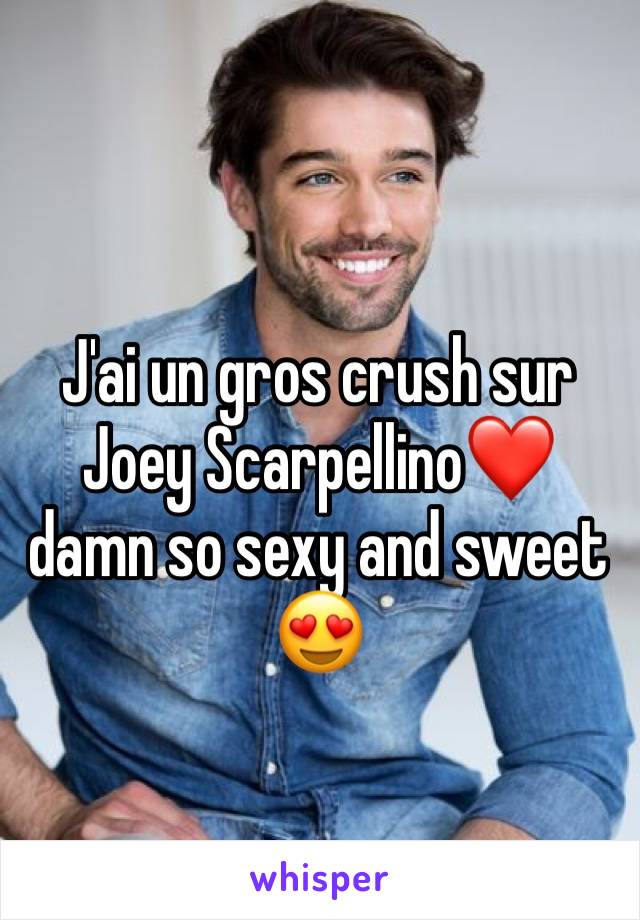 J'ai un gros crush sur Joey Scarpellino❤️ damn so sexy and sweet 😍