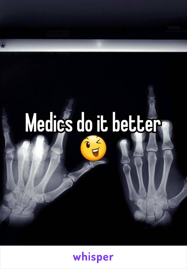 Medics do it better 😉