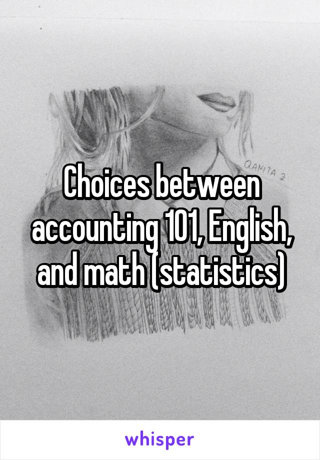 Choices between accounting 101, English, and math (statistics)