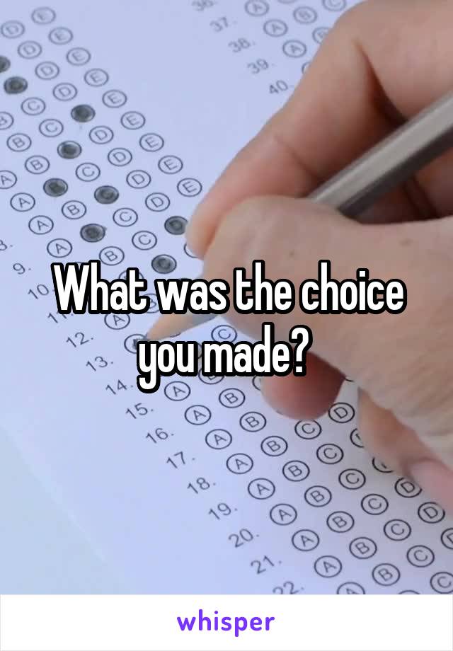 What was the choice you made? 