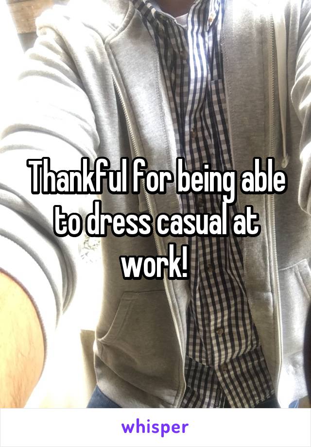 Thankful for being able to dress casual at work! 