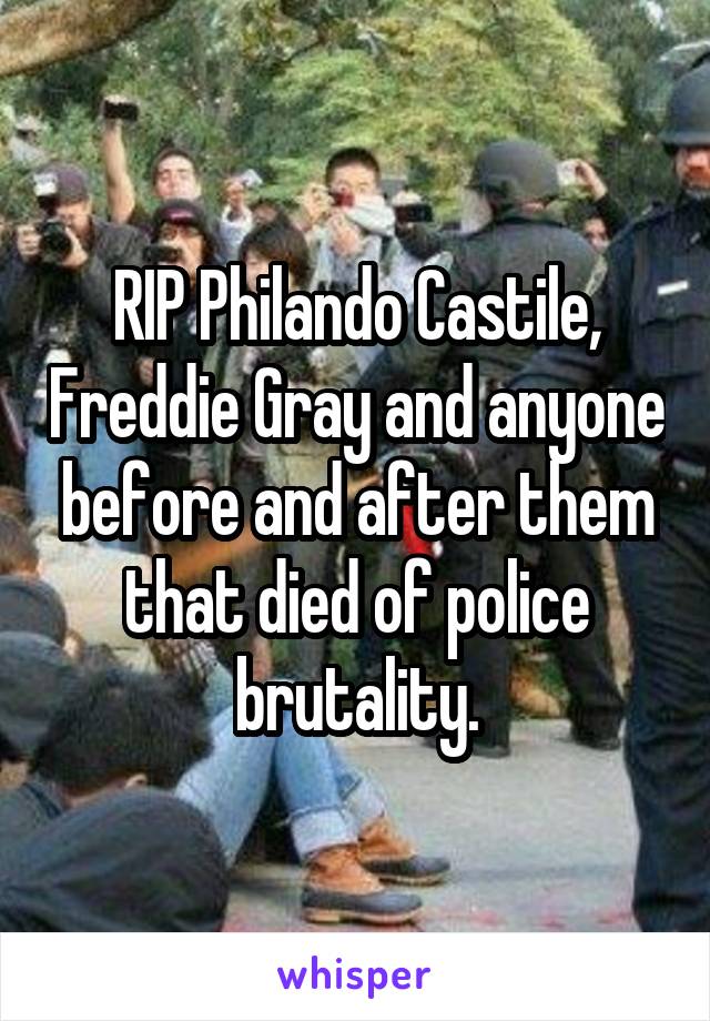 RIP Philando Castile, Freddie Gray and anyone before and after them that died of police brutality.