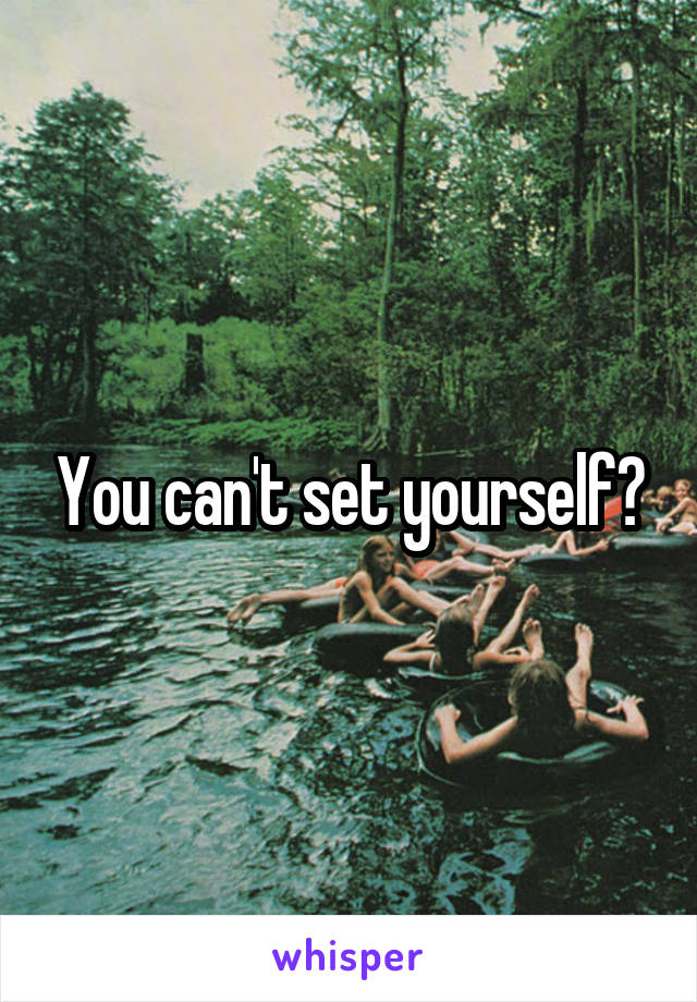 You can't set yourself?