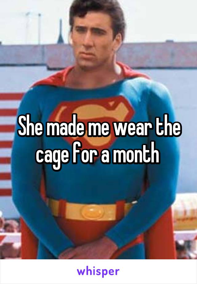 She made me wear the cage for a month 