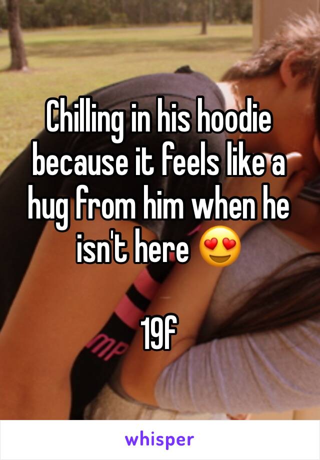 Chilling in his hoodie because it feels like a hug from him when he isn't here 😍

19f