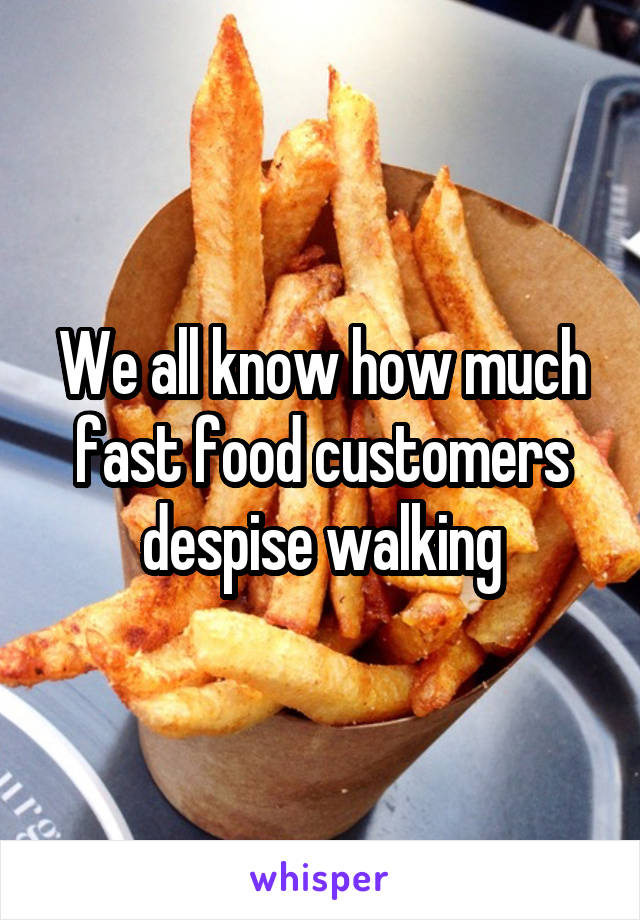 We all know how much fast food customers despise walking