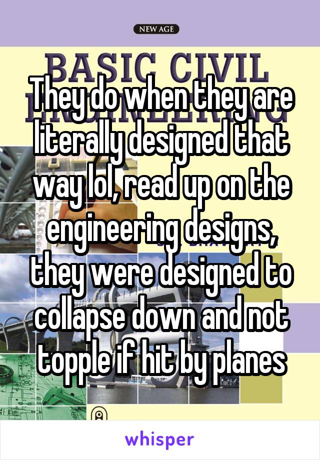 They do when they are literally designed that way lol, read up on the engineering designs, they were designed to collapse down and not topple if hit by planes