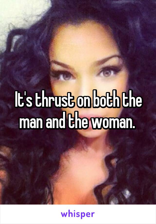 It's thrust on both the man and the woman. 