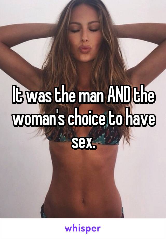 It was the man AND the woman's choice to have sex.