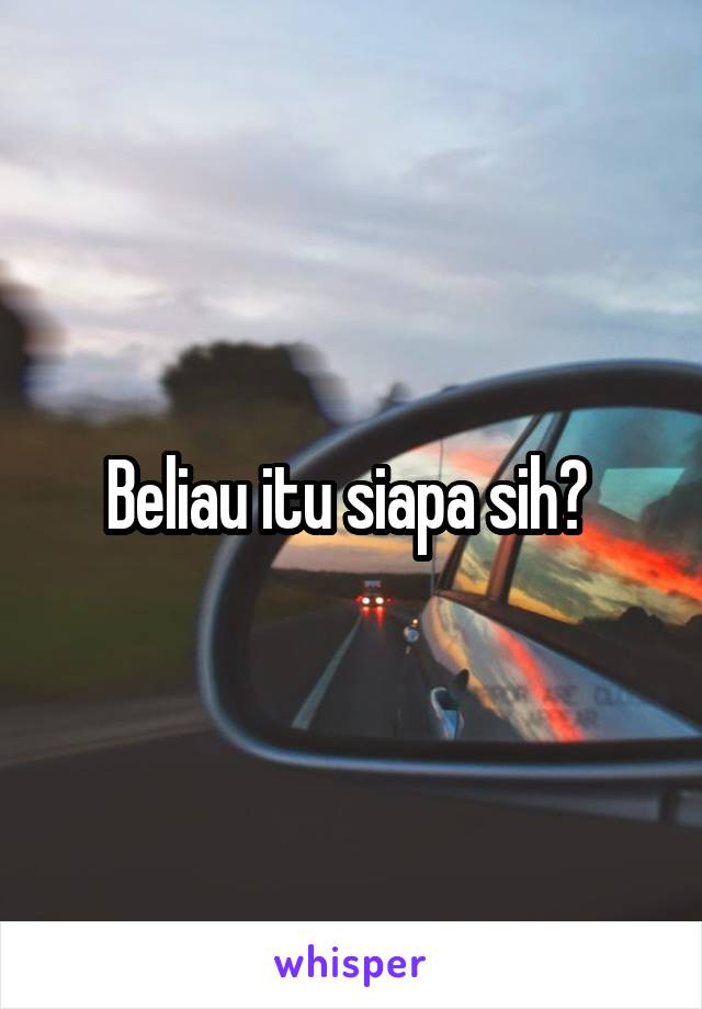 Beliau itu siapa sih? 