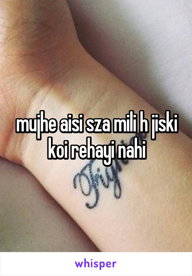 mujhe aisi sza mili h jiski koi rehayi nahi