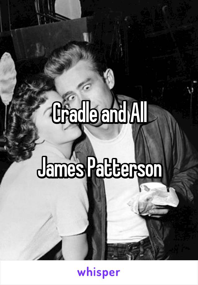 Cradle and All

James Patterson