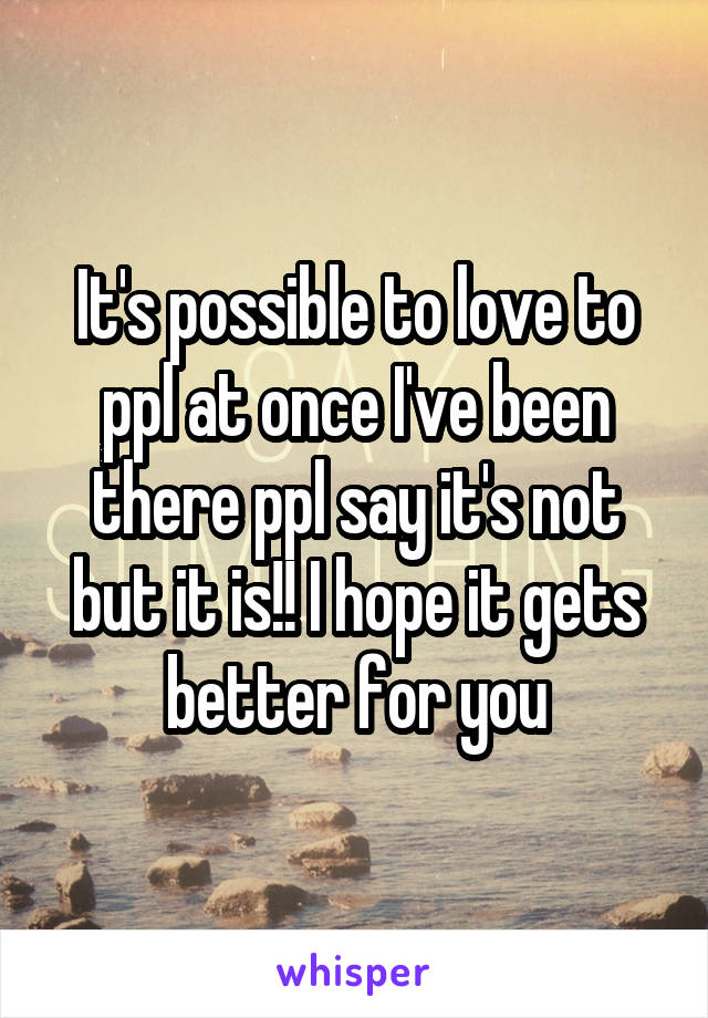 It's possible to love to ppl at once I've been there ppl say it's not but it is!! I hope it gets better for you