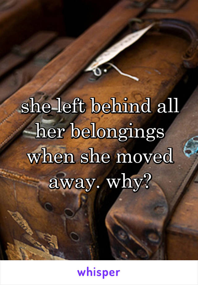 she left behind all her belongings when she moved away. why?