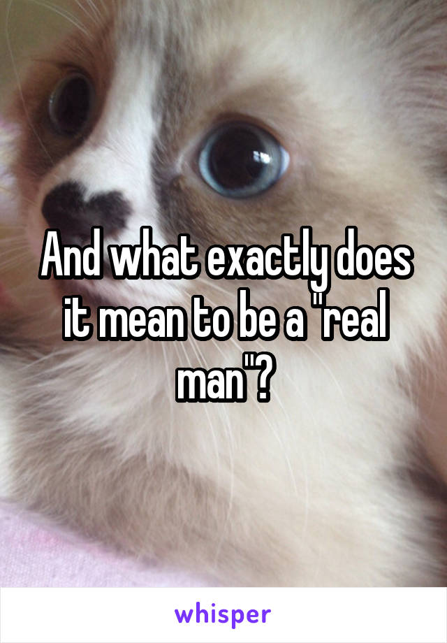 And what exactly does it mean to be a "real man"?