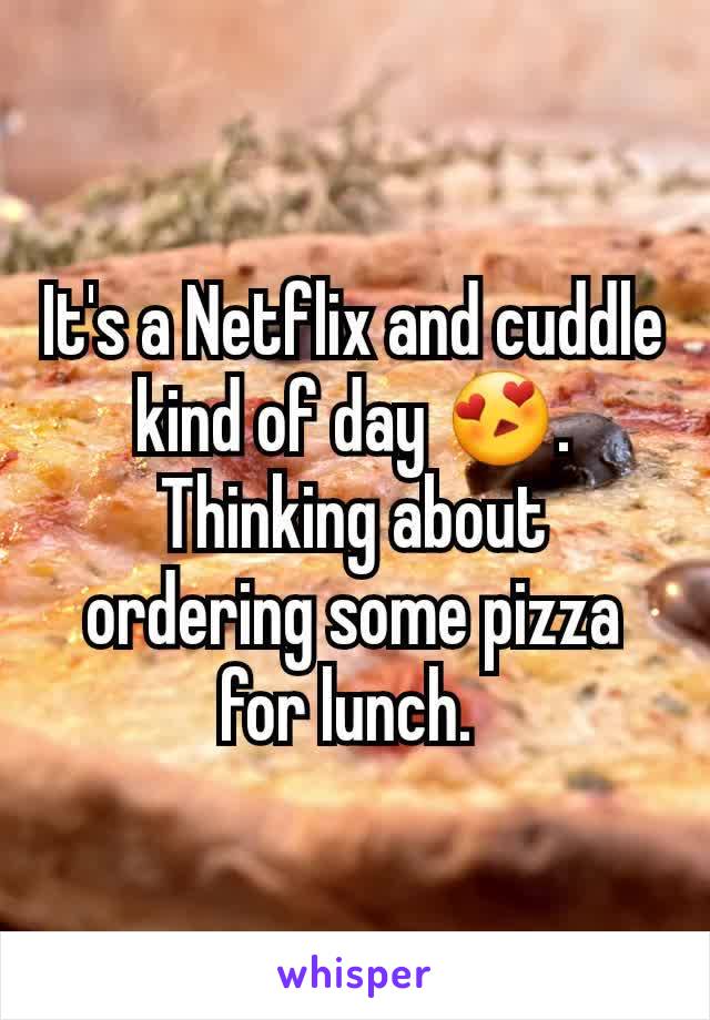 It's a Netflix and cuddle kind of day 😍. Thinking about ordering some pizza for lunch. 