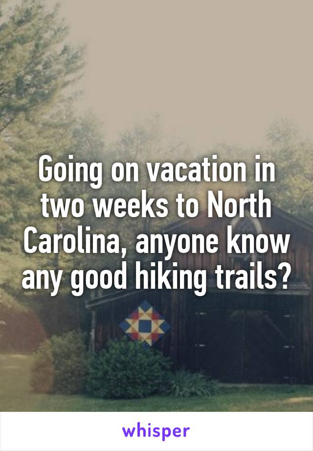 Going on vacation in two weeks to North Carolina, anyone know any good hiking trails?