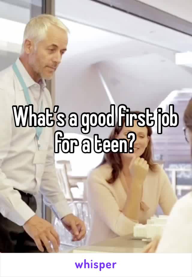 What’s a good first job for a teen? 