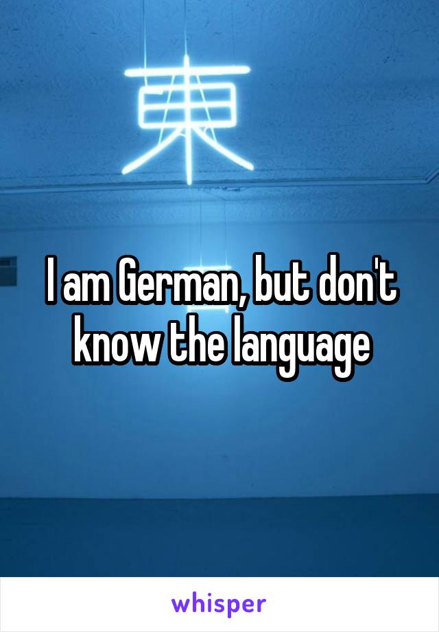 I am German, but don't know the language