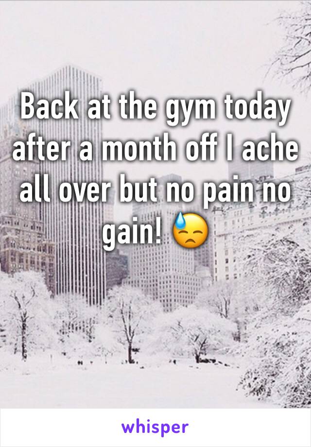 Back at the gym today after a month off I ache all over but no pain no gain! 😓