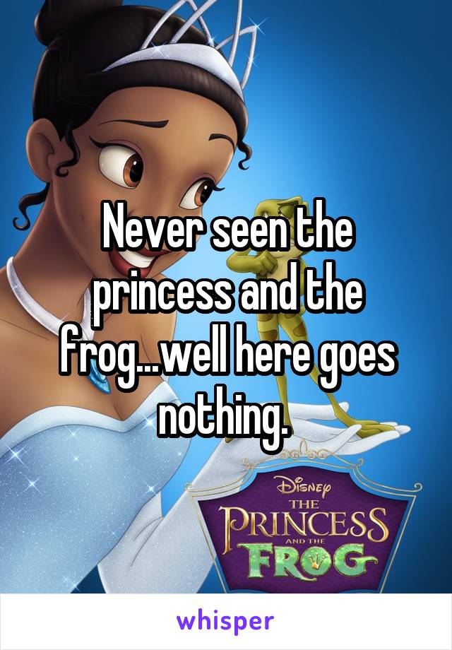 Never seen the princess and the frog...well here goes nothing. 