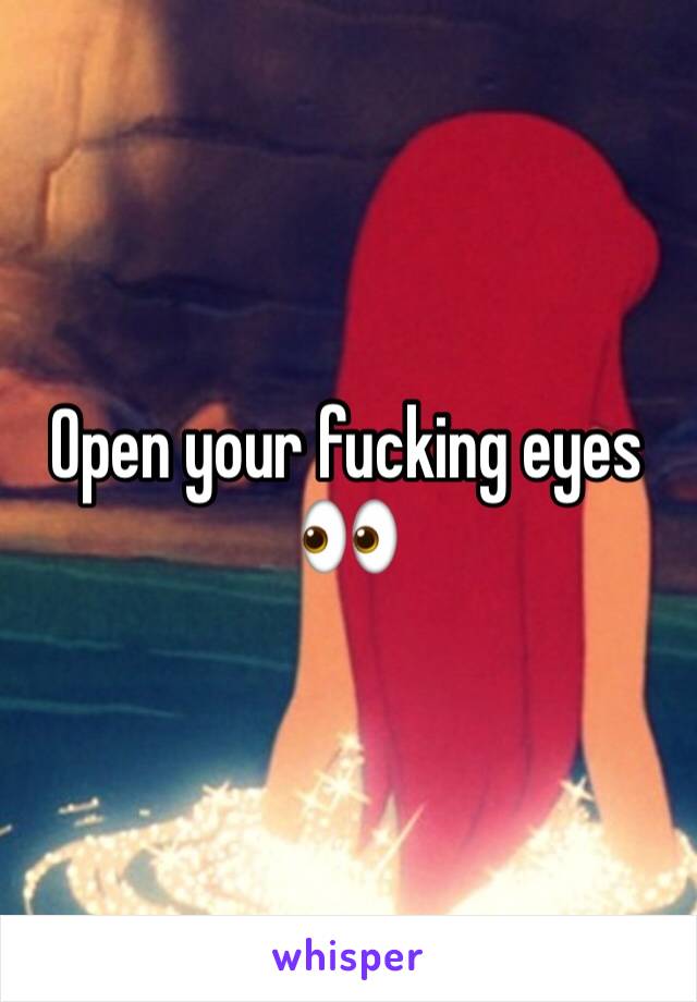 Open your fucking eyes 👀 