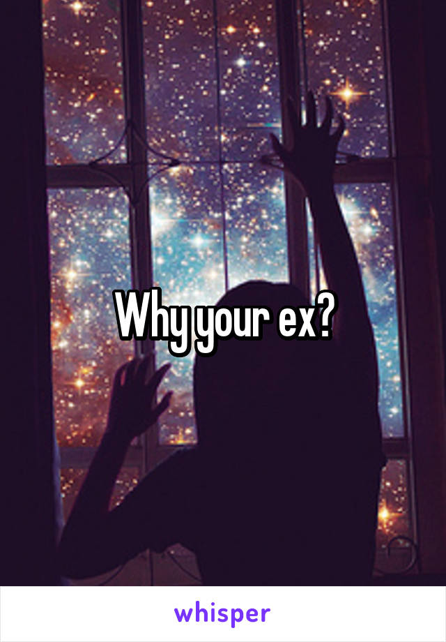 Why your ex?