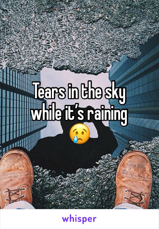 Tears in the sky 
while it’s raining 
😢